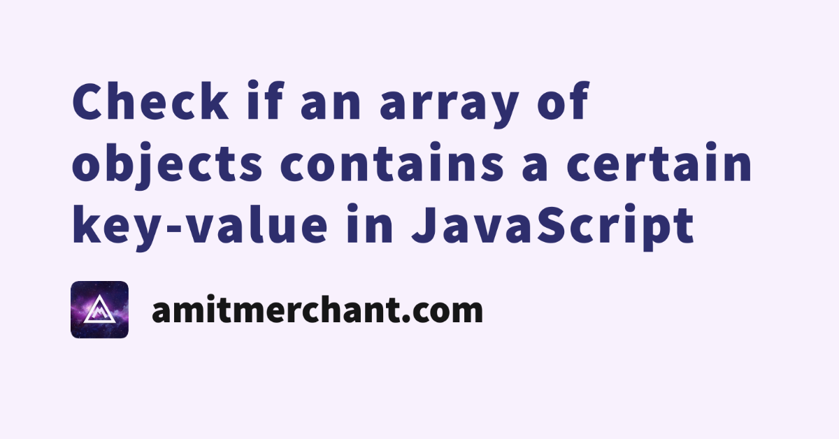 Check If An Array Of Objects Contains A Certain Key value In JavaScript Amit Merchant A Blog 