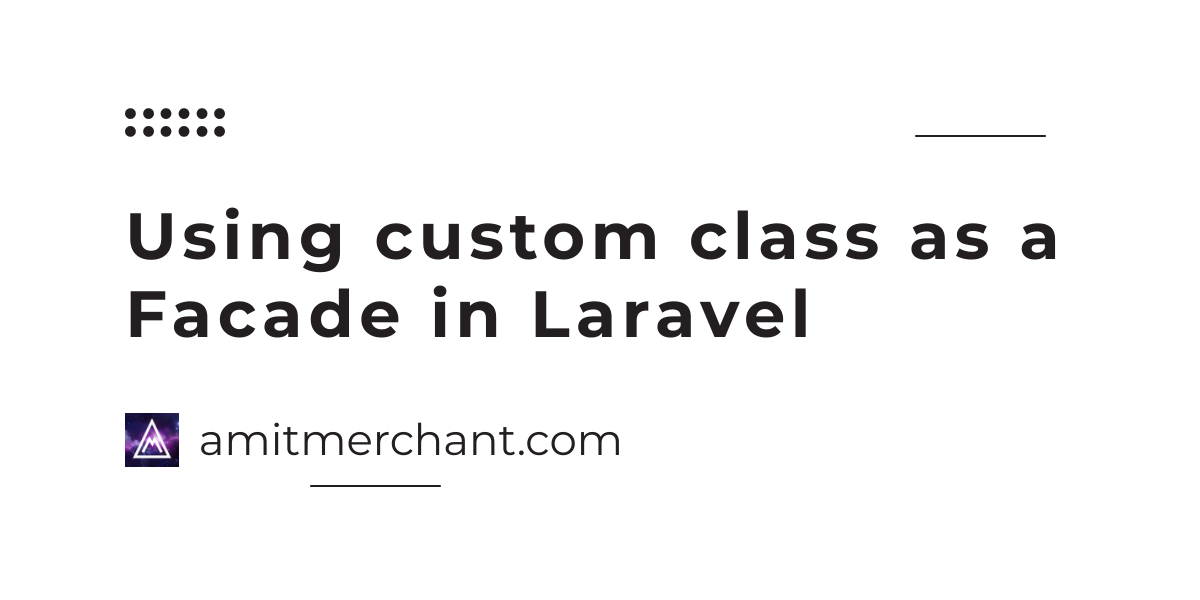 Using Custom Class As A Facade In Laravel — Amit Merchant — A Blog On ...