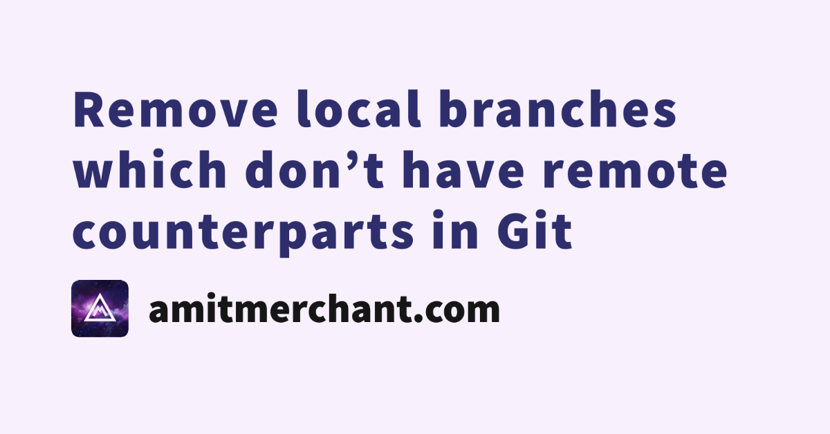 remove-local-branches-which-don-t-have-remote-counterparts-in-git-amit-merchant-a-blog-on