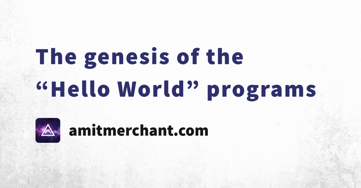 the-genesis-of-the-hello-world-programs-amit-merchant-a-blog-on